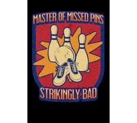 Master of Missed Pins Strikingly Bad: Funny Sarcastic Blank Lined Notebook & Journal for Taking Notes for Home, School, and Work for Bowlers and Bowling Lovers who Suck at Bowling