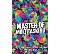 Master of Multitasking The Notebook For Teachers Who Do It All: Funny Teacher Appreciation Gift - Blank Lined Journal For Notes, Lessons Plans And Sanity