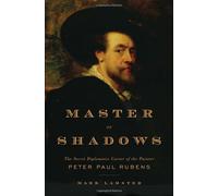 Master of Shadows: The Secret Diplomatic Career of the Painter Peter Paul Rubens