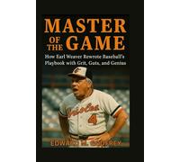 Master of the Game: How Earl Weaver Rewrote Baseball's Playbook with Grit, Guts and Genius