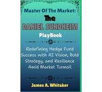 Master of the Market: The Daniel Sundheim Playbook: Redefining Hedge Fund Success with AI Vision, Bold Strategy, and Resilience Amid Market Turmoil