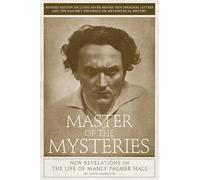Master of the Mysteries: New Revelations on the Life of Manly Palmer Hall