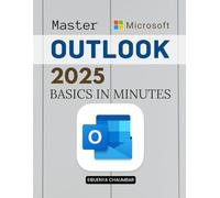 Master Outlook 2025 Basics in Minutes: Master Essential Email Calendar And Contact Tools With Step By Step Guidance To Boost Productivity Security And Digital Efficiency In Everyday Professional Life