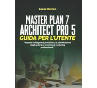 MASTER PLAN 7 ARCHITECT PRO 5 GUIDA PER L'UTENTE: Impara il disegno di precisione, la pianificazione degli spazi e le tecniche di rendering professionali.