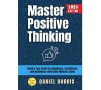 Master Positive Thinking:: Rewire Your Brain for Happiness, Confidence, and Resilience with Daily Mindset Shifts