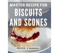 Master Recipe For Biscuits And Scones: Discover the Secret Techniques for Perfectly Fluffy Biscuits and Irresistible Scones Every Time