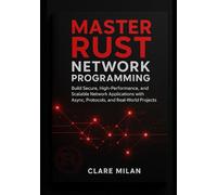 Master Rust Network Programming: Build Secure, High-Performance, and Scalable Network Applications with Async, Protocols, and Real-World Projects