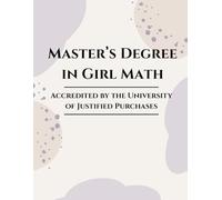 Master’s Degree in Girl Math - 125 Page Edition: Accredited by the University of Justified Purchases