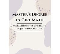 Master’s Degree in Girl Math - 250 Page Edition: Accredited by the University of Justified Purchases