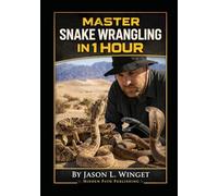 MASTER SNAKE WRANGLING IN 1 HOUR: An Extremely Questionable Guide to Handling Very Angry Reptiles