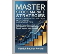 MASTER STOCK MARKET STRATEGIES: Achieve Consistent Success with Expert Investment Tips: Unlock 6 Powerful Methods to Grow Your Portfolio and Build Lasting Wealth Without Risky Gambles