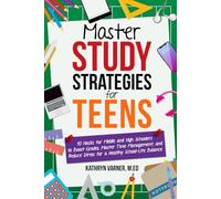 Master Study Strategies for Teens: 10 Hacks for Middle and High Schoolers to Boost Grades, Master Time Management, Reduce Stress and Achieve a Healthy School-Life Balance