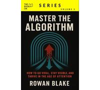 Master the Algorithm: How to Go Viral, Stay Visible, and Thrive in the Age of Attention