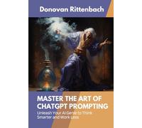 Master the Art of ChatGPT Prompting: Unlock Your AI Genie To Think Smarter and Work Less
