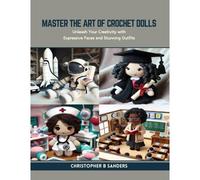 Master The Art Of Crochet Dolls: Unleash Your Creativity With Expressive Faces And Stunning Outfits