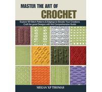 Master the Art of Crochet: Explore 101 Stitch Patterns & Edgings to Elevate Your Creations Craft the good Designs with this Comprehensive Guide