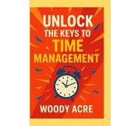 Master The Art Of Time Management: Unlock The Keys To Time Management