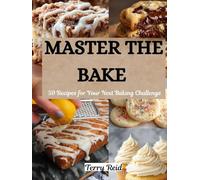 MASTER THE BAKE: 50 Recipes for Your Next Baking Challenge