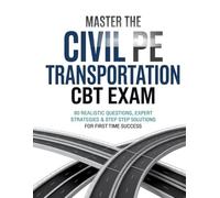 Master the Civil PE Transportation CBT Exam: 80 Realistic Questions, Expert Strategies & Step by Step Solutions for First Time Success