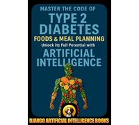 Master the Code of Type 2 Diabetes Foods and Meal Planning: Unlock Its Full Potential with Artificial Intelligence