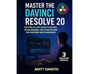 Master the DaVinci Resolve 20: The Step-by-Step Guide to Editing, Color Grading, and Storytelling for Creators and Filmmakers