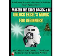 Master the Excel Basics & AI: Unlock Excel's Magic for Beginners!: Excel from Scratch: A Beginner’s Guide to Smart Spreadsheets - Gift this Excel Guide: The Excel Guide every Beginner Needs