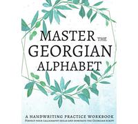 Master The Georgian Alphabet, A Handwriting Practice Workbook: Perfect your calligraphy skills and dominate the Georgian script