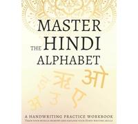 Master the Hindi Alphabet, A Handwriting Practice Workbook: Train your muscle memory and explode your Hindi writing skills