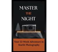 Master the Night: Your 52-Week Adventure in Starlit Photography