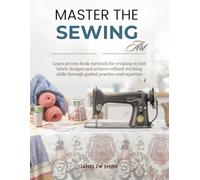 Master the Sewing Art: Learn proven book methods for creating stylish fabric designs and achieve refined stitching skills through guided practice and expertise