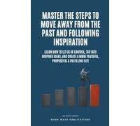 Master The Steps To Move Away From The Past And Following Inspiration