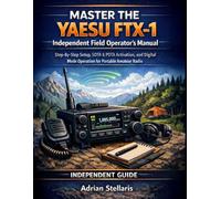 MASTER THE YAESU FTX-1: INDEPENDENT FIELD OPERATOR'S MANUAL: Step-By-Step Setup, Sota & Pota Activation, And Digital Mode Operation For Portable Amateur Radio