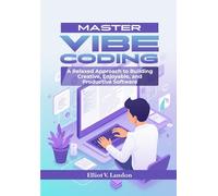 MASTER VIBE CODING: A Relaxed Approach to Building Creative, Enjoyable, and Productive Software