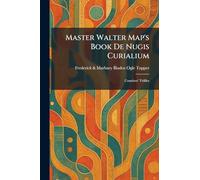 Master Walter Map's Book De Nugis Curialium: Courtiers' Trifiles