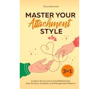 Master Your Attachment Style: Create a Secure and Loving Relationship from Anxious, Avoidant, and Disorganized Patterns