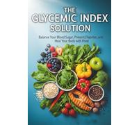 Master Your Blood Sugar: The Glycemic Index Solution to Prevent Type 2 Diabetes and Transform Your Health Naturally: A complete guide to understanding ... taking control of your health through food.