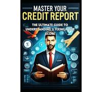 Master Your Credit Report: The Ultimate Guide to Understanding & Fixing Your Score