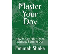 Master Your Day: How to Get More Done Without Burning Out