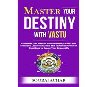 Master Your DESTINY With Vastu: Empower Your Health Relationships Career and Finances; Learn to Harness The Immense Power of Directions to Create Your Dream Life