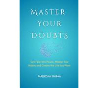 Master Your Doubts: Turn Fear into Power, Master Your Habits and Create the Life You Want