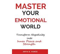 MASTER YOUR EMOTIONAL WORLD: Transform Negativity into Inner Peace and Strength