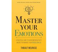Master Your Emotions: A Practical Guide to Overcome Negativity and Better Manage Your Feelings (Mastery Series)