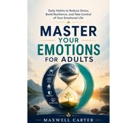 Master Your Emotions for Adults: Daily Habits to Reduce Stress, Build Resilience, and Take Control of Your Emotional Life