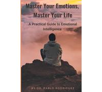 Master Your Emotions, Master Your Life: A Practical Guide to Emotional Intelligence