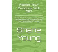 Master Your Emotions With DBT: Practical Skills to Control Anger, Anxiety, Reduce Stress, and Overwhelm Using Dialectical Behaviour Therapy
