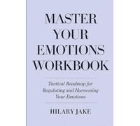 Master Your Emotions Workbook: Tactical Roadmap for Regulating and Harnessing Your Emotions