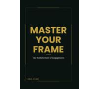 Master Your Frame: The Architecture of Engagement