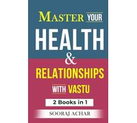 Master Your HEALTH And RELATIONSHIPS With Vastu: 2 Books in 1 - Life-Mystery Simplified