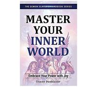 Master Your Inner World: Embrace Your Power With Joy--The Demon Slayer's Handbook Series, Vol.1