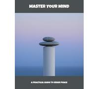 Master Your Mind: A Practical Guide To Inner Peace